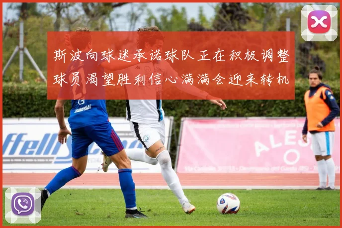 斯波向球迷承诺球队正在积极调整球员渴望胜利信心满满会迎来转机