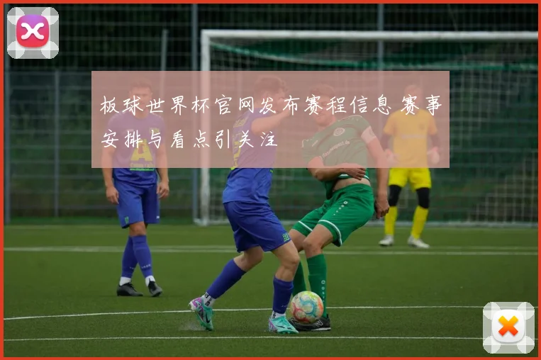 板球世界杯官网发布赛程信息 赛事安排与看点引关注