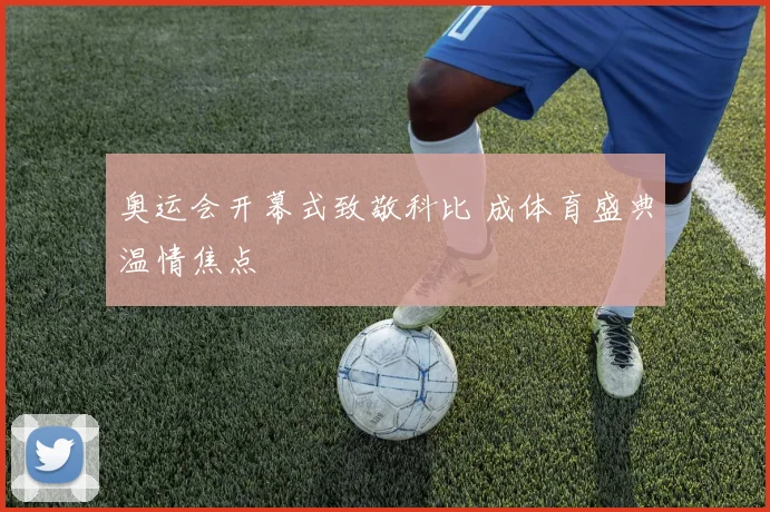 奥运会开幕式致敬科比 成体育盛典温情焦点
